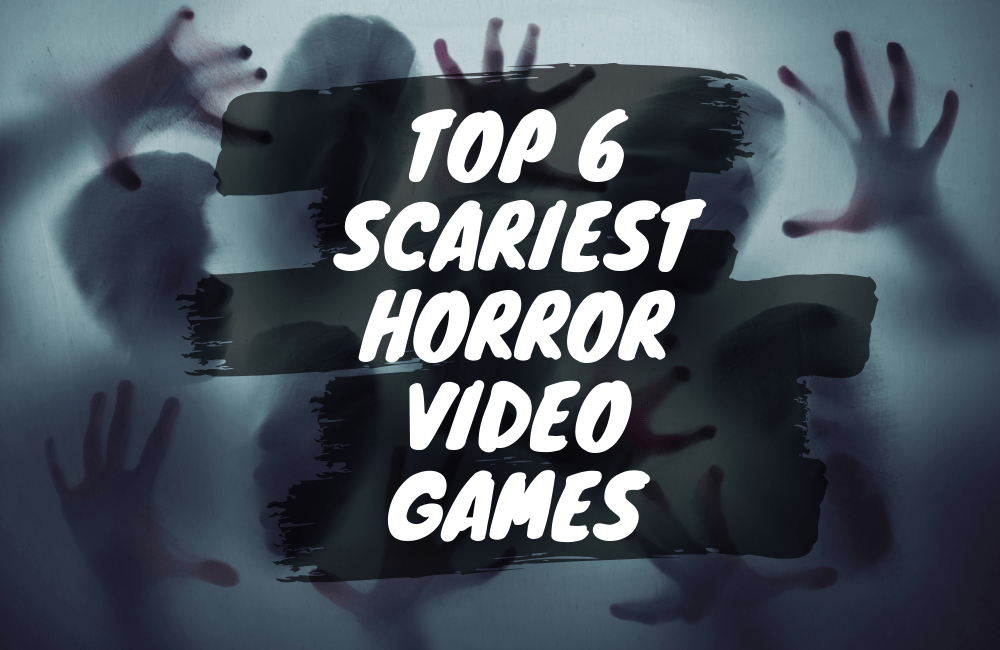 Top 6 Scariest Horror Video Games